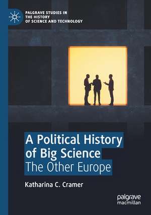 A Political History of Big Science: The Other Europe de Katharina C. Cramer