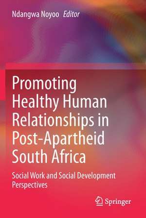 Promoting Healthy Human Relationships in Post-Apartheid South Africa: Social Work and Social Development Perspectives de Ndangwa Noyoo