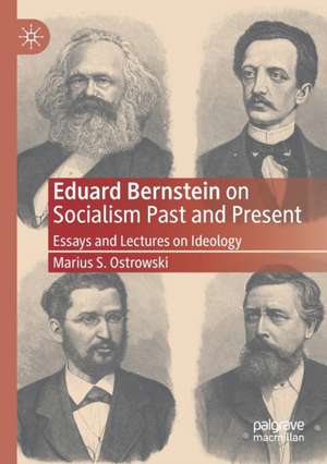 Eduard Bernstein on Socialism Past and Present: Essays and Lectures on Ideology de Marius S. Ostrowski