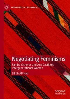 Negotiating Feminisms: Sandra Cisneros and Ana Castillo’s Intergenerational Women de Eilidh AB Hall