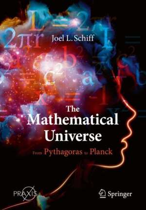 The Mathematical Universe: From Pythagoras to Planck de Joel L. Schiff