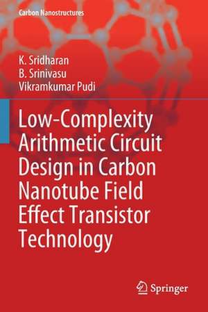 Low-Complexity Arithmetic Circuit Design in Carbon Nanotube Field Effect Transistor Technology de K. Sridharan