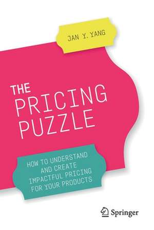 The Pricing Puzzle: How to Understand and Create Impactful Pricing for Your Products de Jan Y. Yang