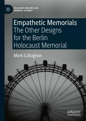 Empathetic Memorials: The Other Designs for the Berlin Holocaust Memorial de Mark Callaghan