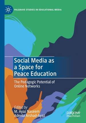 Social Media as a Space for Peace Education: The Pedagogic Potential of Online Networks de M. Ayaz Naseem