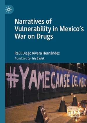 Narratives of Vulnerability in Mexico's War on Drugs de Raúl Diego Rivera Hernández