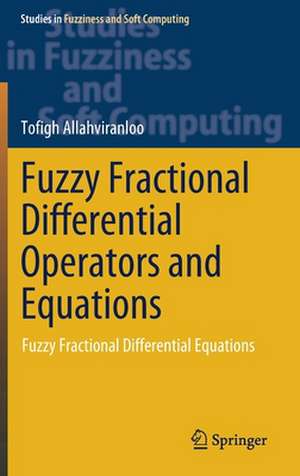 Fuzzy Fractional Differential Operators and Equations: Fuzzy Fractional Differential Equations de Tofigh Allahviranloo