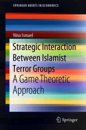 Strategic Interaction Between Islamist Terror Groups: A Game Theoretic Approach de Nina Ismael