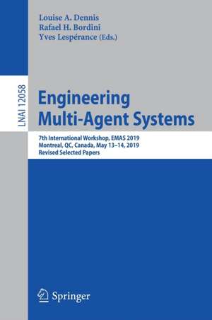 Engineering Multi-Agent Systems: 7th International Workshop, EMAS 2019, Montreal, QC, Canada, May 13–14, 2019, Revised Selected Papers de Louise A. Dennis