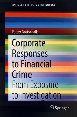 Corporate Responses to Financial Crime: From Exposure to Investigation de Petter Gottschalk