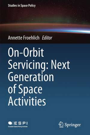 On-Orbit Servicing: Next Generation of Space Activities de Annette Froehlich