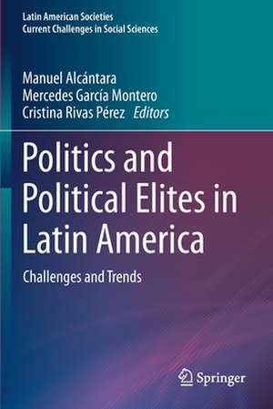 Politics and Political Elites in Latin America: Challenges and Trends de Manuel Alcántara