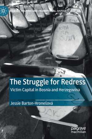 The Struggle for Redress: Victim Capital in Bosnia and Herzegovina de Jessie Barton-Hronešová