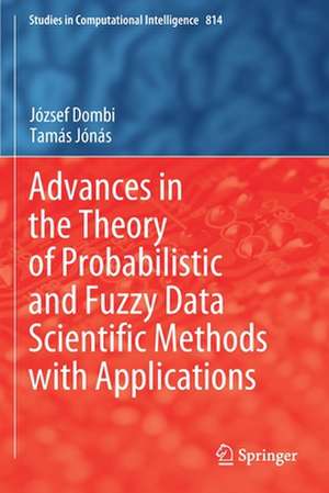 Advances in the Theory of Probabilistic and Fuzzy Data Scientific Methods with Applications de József Dombi