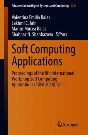 Soft Computing Applications: Proceedings of the 8th International Workshop Soft Computing Applications (SOFA 2018), Vol. I de Valentina Emilia Balas