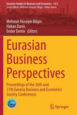 Eurasian Business Perspectives: Proceedings of the 26th and 27th Eurasia Business and Economics Society Conferences de Mehmet Huseyin Bilgin