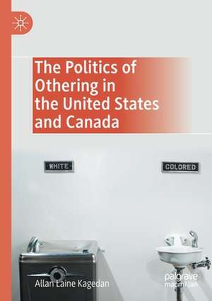 The Politics of Othering in the United States and Canada de Allan Laine Kagedan