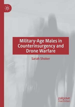 Military-Age Males in Counterinsurgency and Drone Warfare de Sarah Shoker