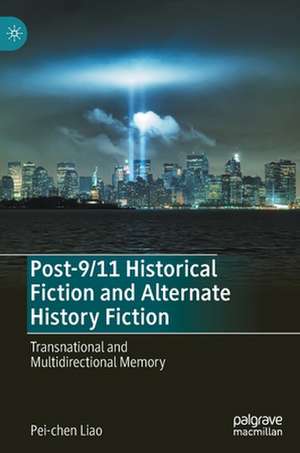 Post-9/11 Historical Fiction and Alternate History Fiction: Transnational and Multidirectional Memory de Pei-chen Liao