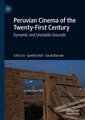 Peruvian Cinema of the Twenty-First Century: Dynamic and Unstable Grounds de Cynthia Vich