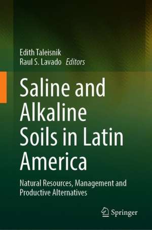 Saline and Alkaline Soils in Latin America: Natural Resources, Management and Productive Alternatives de Edith Taleisnik