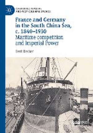 France and Germany in the South China Sea, c. 1840-1930: Maritime competition and Imperial Power de Bert Becker