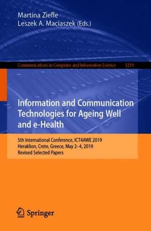 Information and Communication Technologies for Ageing Well and e-Health: 5th International Conference, ICT4AWE 2019, Heraklion, Crete, Greece, May 2–4, 2019, Revised Selected Papers de Martina Ziefle