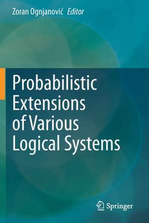 Probabilistic Extensions of Various Logical Systems de Zoran Ognjanović