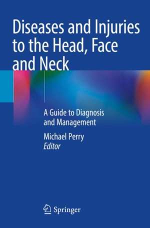 Diseases and Injuries to the Head, Face and Neck: A Guide to Diagnosis and Management de Michael Perry