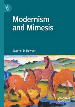 Modernism and Mimesis de Stephen D. Dowden