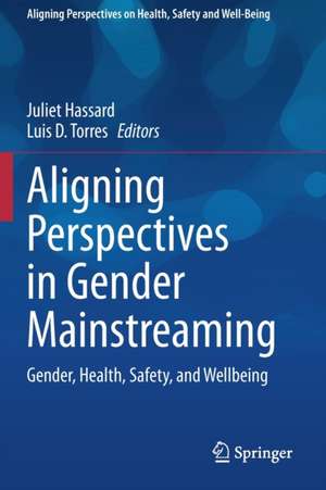 Aligning Perspectives in Gender Mainstreaming: Gender, Health, Safety, and Wellbeing de Juliet Hassard