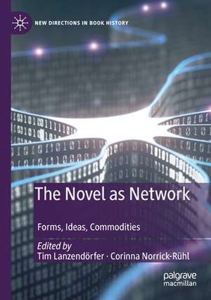 The Novel as Network: Forms, Ideas, Commodities de Tim Lanzendörfer