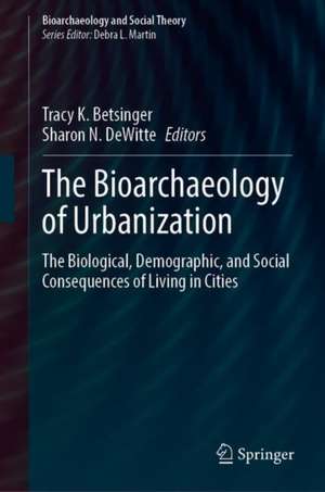 The Bioarchaeology of Urbanization: The Biological, Demographic, and Social Consequences of Living in Cities de Tracy K. Betsinger