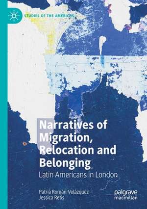 Narratives of Migration, Relocation and Belonging: Latin Americans in London de Patria Román-Velázquez