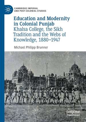 Education and Modernity in Colonial Punjab: Khalsa College, the Sikh Tradition and the Webs of Knowledge, 1880-1947 de Michael Philipp Brunner