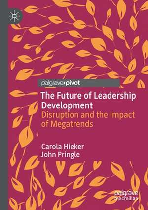 The Future of Leadership Development: Disruption and the Impact of Megatrends de Carola Hieker