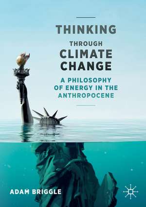 Thinking Through Climate Change: A Philosophy of Energy in the Anthropocene de Adam Briggle