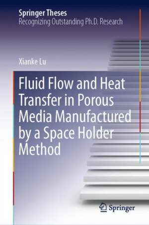 Fluid Flow and Heat Transfer in Porous Media Manufactured by a Space Holder Method de Xianke Lu