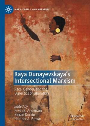 Raya Dunayevskaya's Intersectional Marxism: Race, Class, Gender, and the Dialectics of Liberation de Kevin B. Anderson