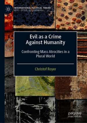 Evil as a Crime Against Humanity: Confronting Mass Atrocities in a Plural World de Christof Royer