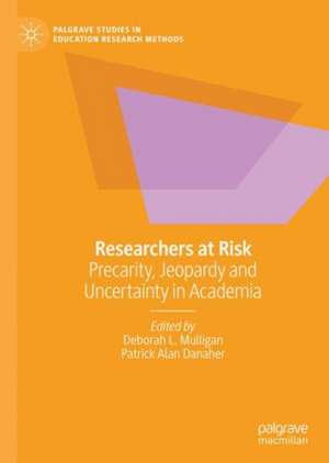 Researchers at Risk: Precarity, Jeopardy and Uncertainty in Academia de Deborah L. Mulligan