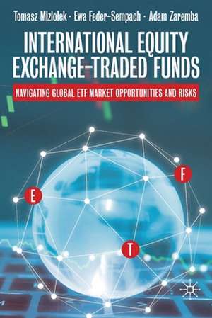 International Equity Exchange-Traded Funds: Navigating Global ETF Market Opportunities and Risks de Tomasz Miziołek