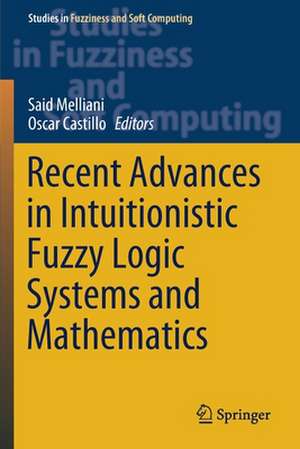 Recent Advances in Intuitionistic Fuzzy Logic Systems and Mathematics de Said Melliani