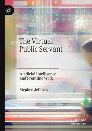 The Virtual Public Servant: Artificial Intelligence and Frontline Work de Stephen Jeffares