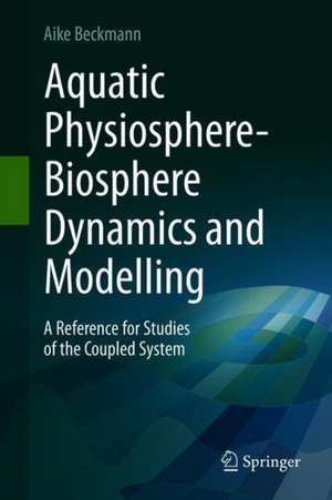 Aquatic Physiosphere-Biosphere Dynamics and Modelling: A Reference for Studies of the Coupled System de Aike Beckmann