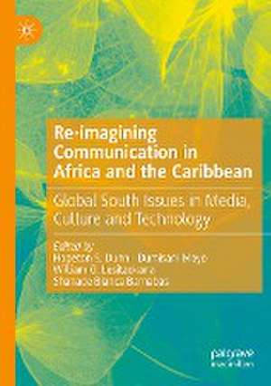 Re-imagining Communication in Africa and the Caribbean: Global South Issues in Media, Culture and Technology de Hopeton S. Dunn