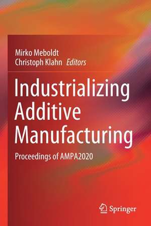 Industrializing Additive Manufacturing: Proceedings of AMPA2020 de Mirko Meboldt