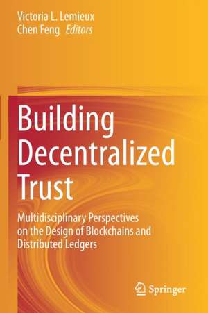 Building Decentralized Trust: Multidisciplinary Perspectives on the Design of Blockchains and Distributed Ledgers de Victoria L. LeMieux