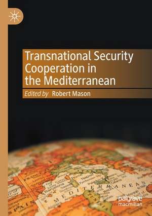 Transnational Security Cooperation in the Mediterranean de Robert Mason