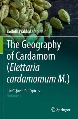 The Geography of Cardamom (Elettaria cardamomum M.): The "Queen" of Spices – Volume 2 de Kodoth Prabhakaran Nair